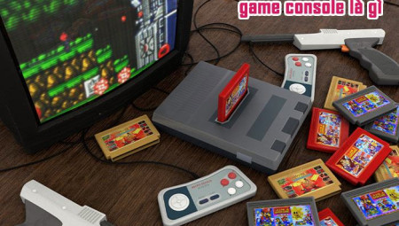 Game Console là gì? 5 bí mật bạn cần biết về chúng